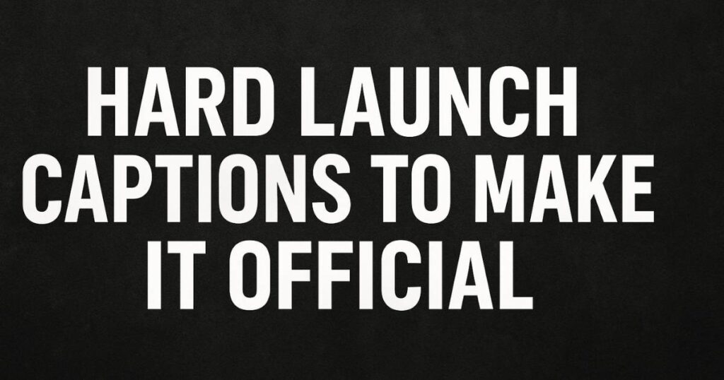 HARD LAUNCH CAPTIONS TO MAKE IT OFFICIAL